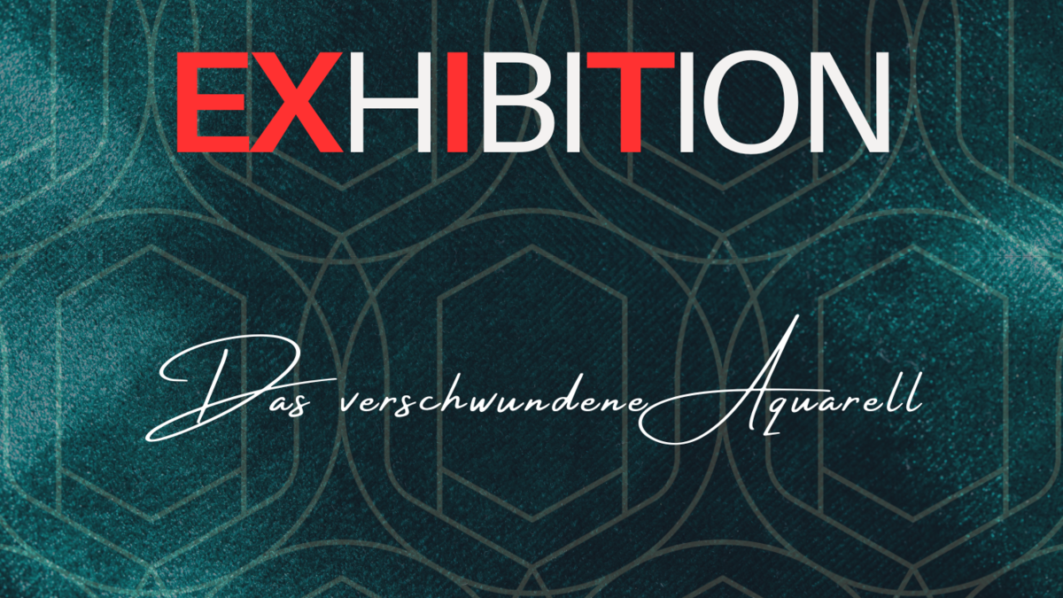 EXHIBITION - DAS VERSCHWUNDENE AQUARELL-